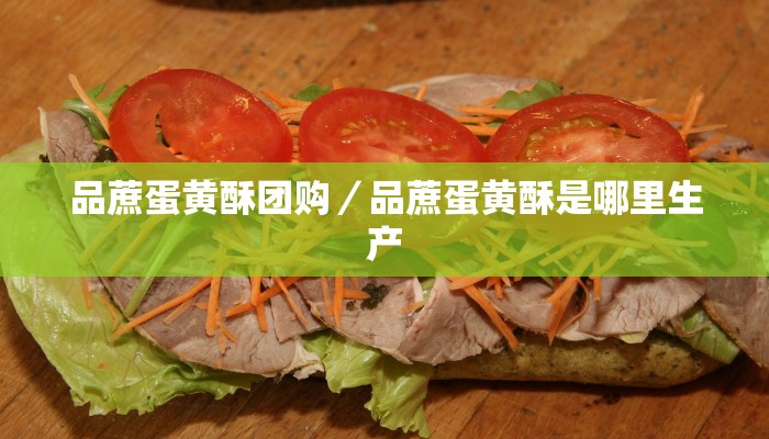 品蔗蛋黄酥团购／品蔗蛋黄酥是哪里生产