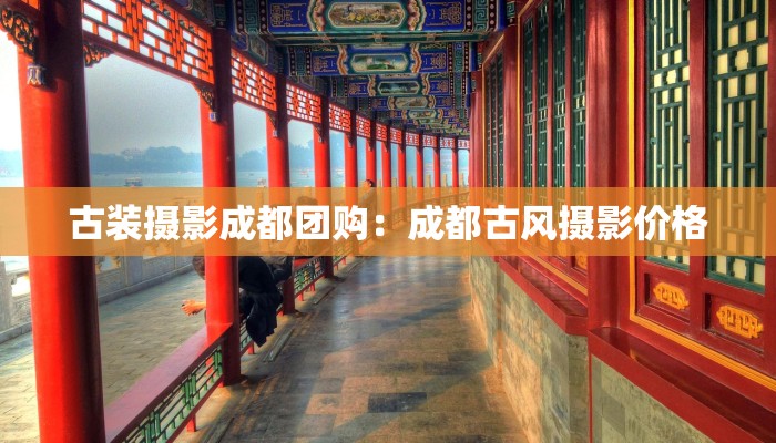 古装摄影成都团购：成都古风摄影价格